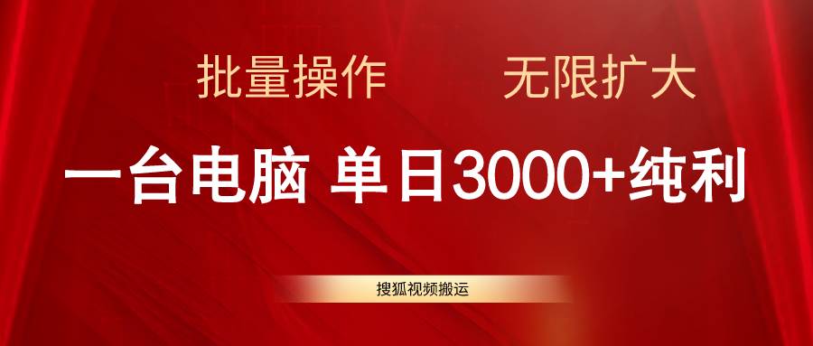 搜狐视频搬运，一台电脑单日3000+，批量操作，可无限扩大武野创库-网创项目资源站-副业项目-创业项目-搞钱项目武野创库