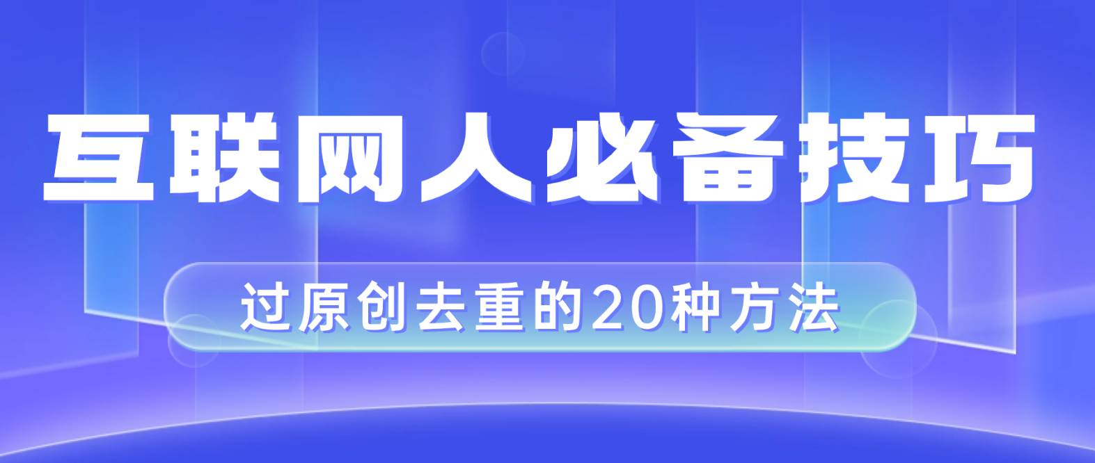 互联网人的必备技巧，剪映视频剪辑的20种去重方法，小白也能通过二创过原创武野创库-网创项目资源站-副业项目-创业项目-搞钱项目武野创库