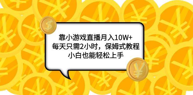 靠小游戏直播月入10W+,每天只需2小时,保姆式教程,小白也能轻松上手网创吧-网创项目资源站-副业项目-创业项目-搞钱项目网创吧