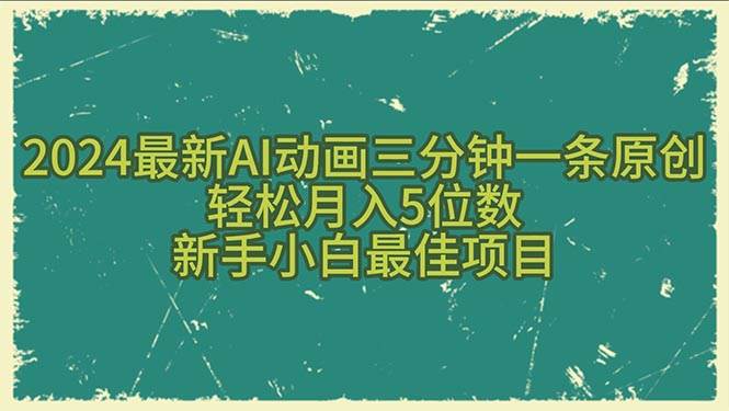 2024最新AI动画三分钟一条原创，轻松月入5位数，新手小白最佳项目网创吧-网创项目资源站-副业项目-创业项目-搞钱项目网创吧