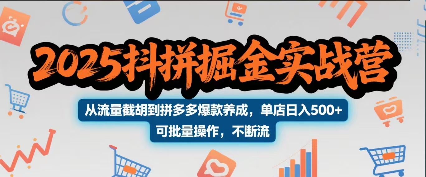 2025抖拼掘金实战营，从流量截胡到拼多多爆款养成，单店日入500+ 可批量操作，不断流武野创库-网创项目资源站-副业项目-创业项目-搞钱项目武野创库