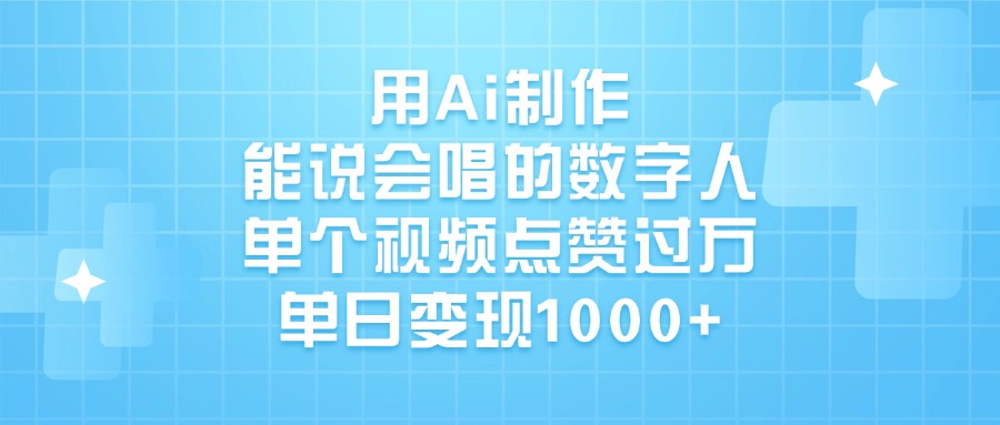 用Ai制作能说会唱的数字人，单个视频点赞过万，单日变现1000+武野创库-网创项目资源站-副业项目-创业项目-搞钱项目武野创库