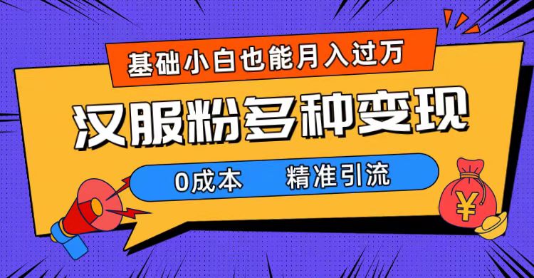 一部手机精准引流汉服粉,0成本多种变现方式,小白月入过万(附素材+工具)武野创库-网创项目资源站-副业项目-创业项目-搞钱项目武野创库