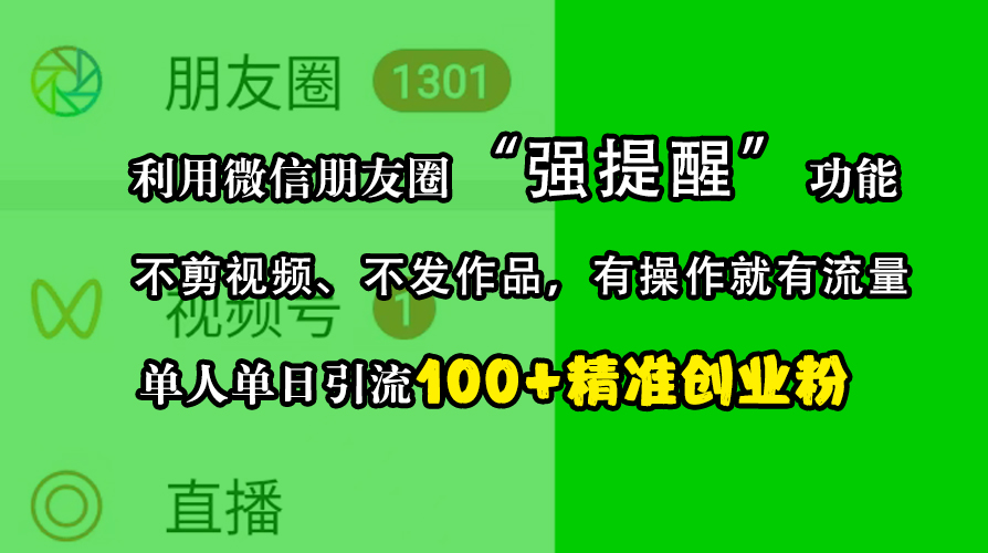 利用微信朋友圈“强提醒”功能,引流精准创业粉,不剪视频、不发作品,有操作就有流量,单人单日引流100+创业粉武野创库-网创项目资源站-副业项目-创业项目-搞钱项目武野创库