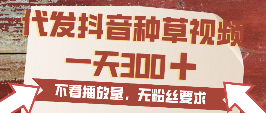 代发抖音种草视频,一天300,无粉丝要求,不看播放量网创吧-网创项目资源站-副业项目-创业项目-搞钱项目网创吧