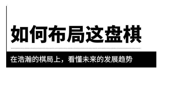 某公众号付费文章《如何布局这盘棋》在浩瀚的棋局上,看懂未来的发展趋势网创吧-网创项目资源站-副业项目-创业项目-搞钱项目网创吧