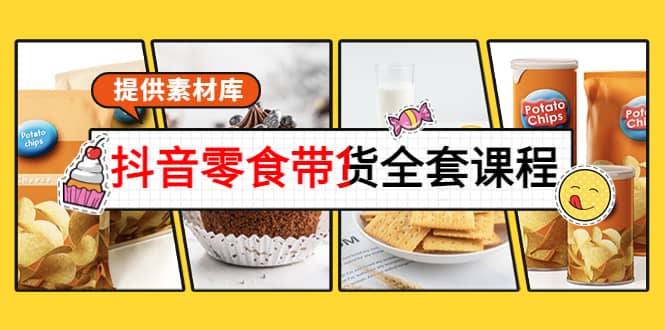 抖音零食带货全套课程:从0到1搭建账号,涨粉卖货(提供素材库)网创吧-网创项目资源站-副业项目-创业项目-搞钱项目网创吧