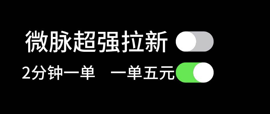 微脉超强拉新， 两分钟1单， 一单利润5块，适合小白武野创库-网创项目资源站-副业项目-创业项目-搞钱项目武野创库