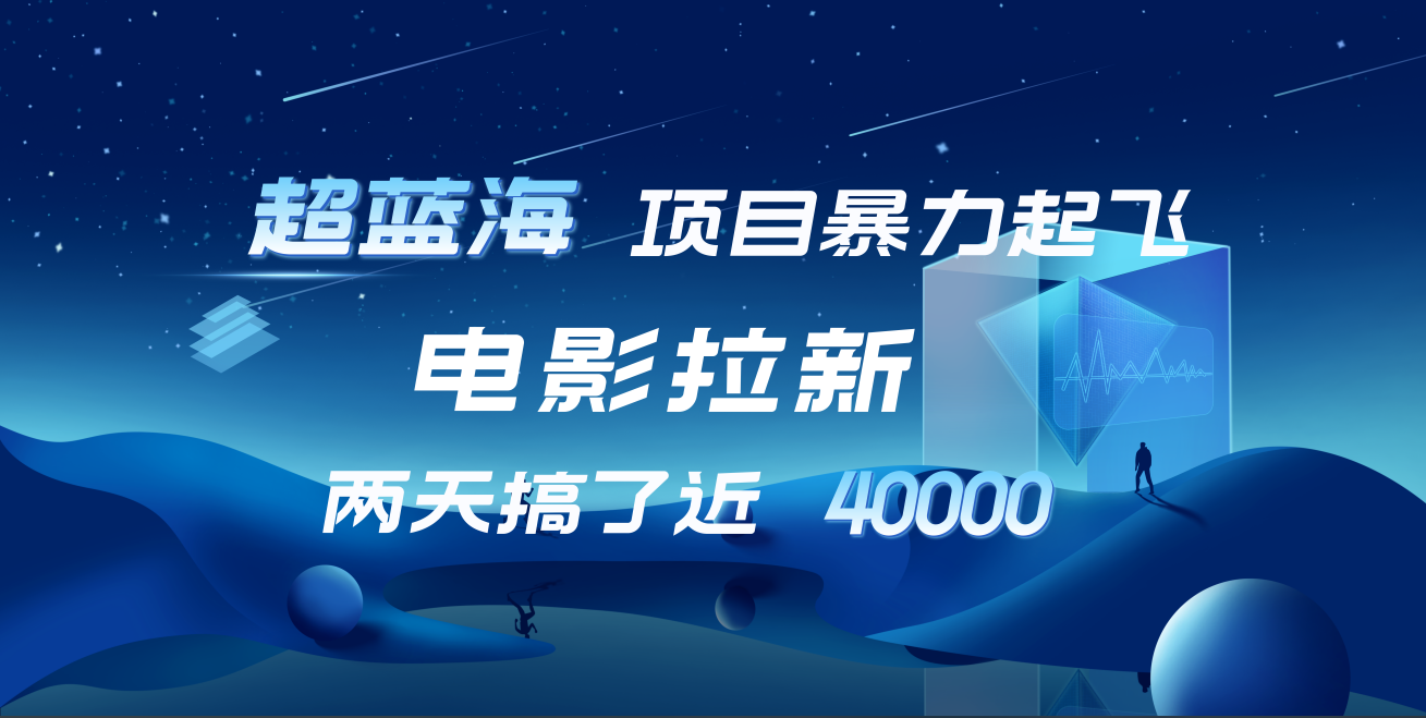 【蓝海项目】电影拉新,两天搞了近4w!超好出单,直接起飞武野创库-网创项目资源站-副业项目-创业项目-搞钱项目武野创库