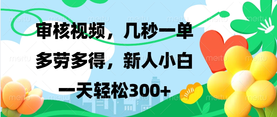 审核视频,几秒一单,多劳多得,新人小白一天轻松300+武野创库-网创项目资源站-副业项目-创业项目-搞钱项目武野创库