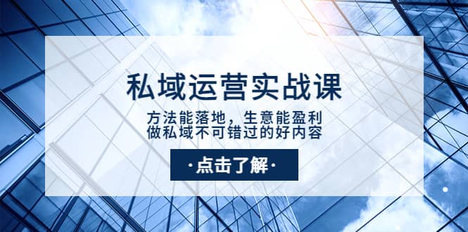 私域运营实战课：方法能落地，生意能盈利，做私域不可错过的好内容武野创库-网创项目资源站-副业项目-创业项目-搞钱项目武野创库