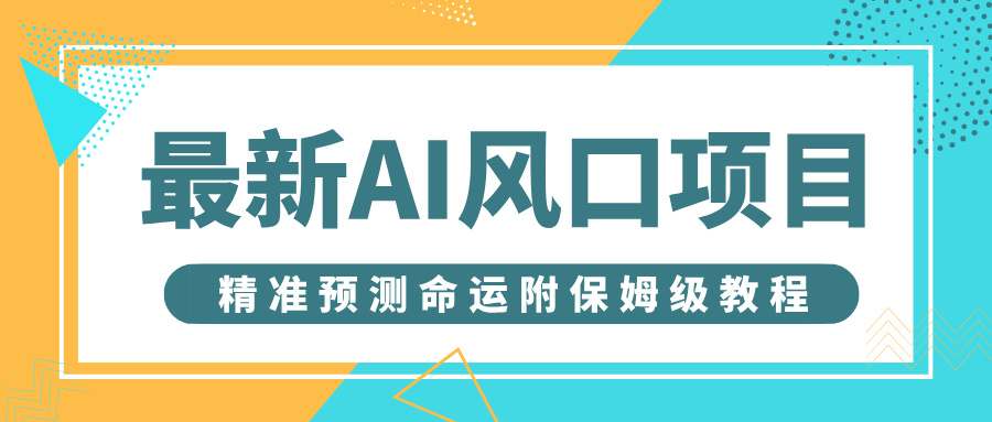 最新AI风口项目，借助人工智能AI算命，精准预测命运，附保姆级教程网创吧-网创项目资源站-副业项目-创业项目-搞钱项目网创吧