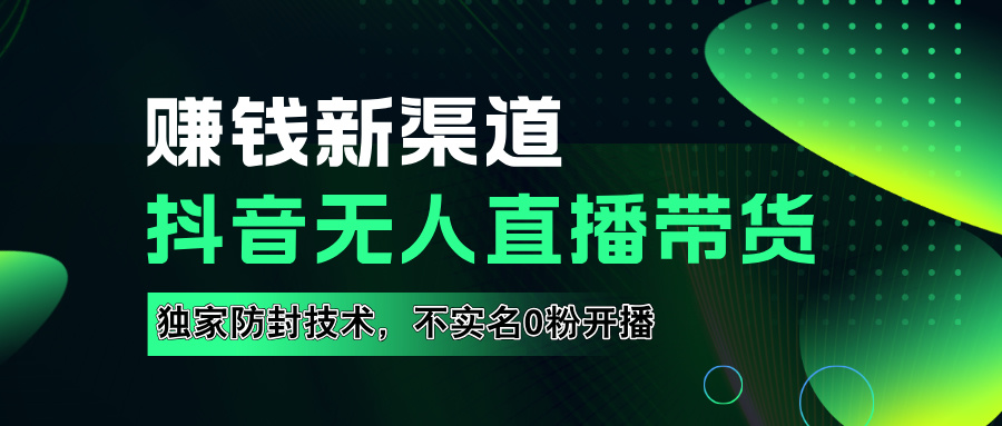 如果通过抖音无人直播实现财务自由,全套详细实操流量,含防封技术,不实名开播,0粉开播武野创库-网创项目资源站-副业项目-创业项目-搞钱项目武野创库