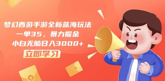 梦幻西游手游全新蓝海玩法，一单35，暴力掘金，小白无脑日入3000+武野创库-网创项目资源站-副业项目-创业项目-搞钱项目武野创库
