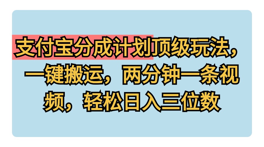 支付宝分成计划玩法,一键搬运,两分钟一条视频,轻松日入三位数武野创库-网创项目资源站-副业项目-创业项目-搞钱项目武野创库