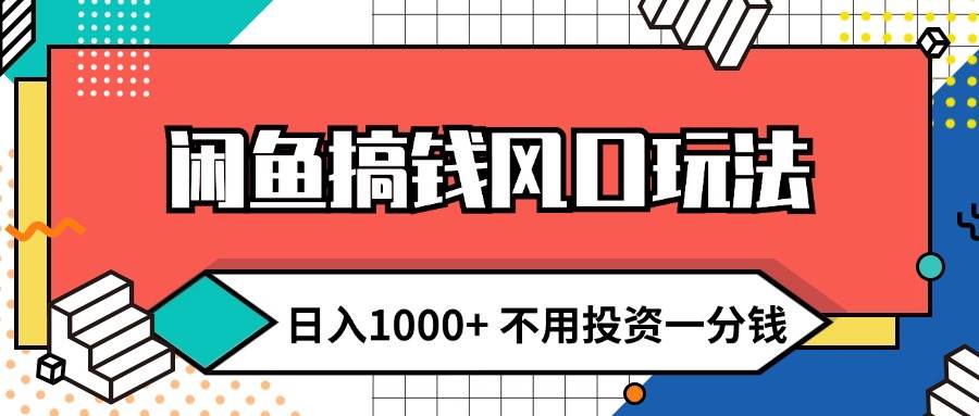 闲鱼搞钱风口玩法 日入1000+ 不用投资一分钱 新手小白轻松上手网创吧-网创项目资源站-副业项目-创业项目-搞钱项目武野创库