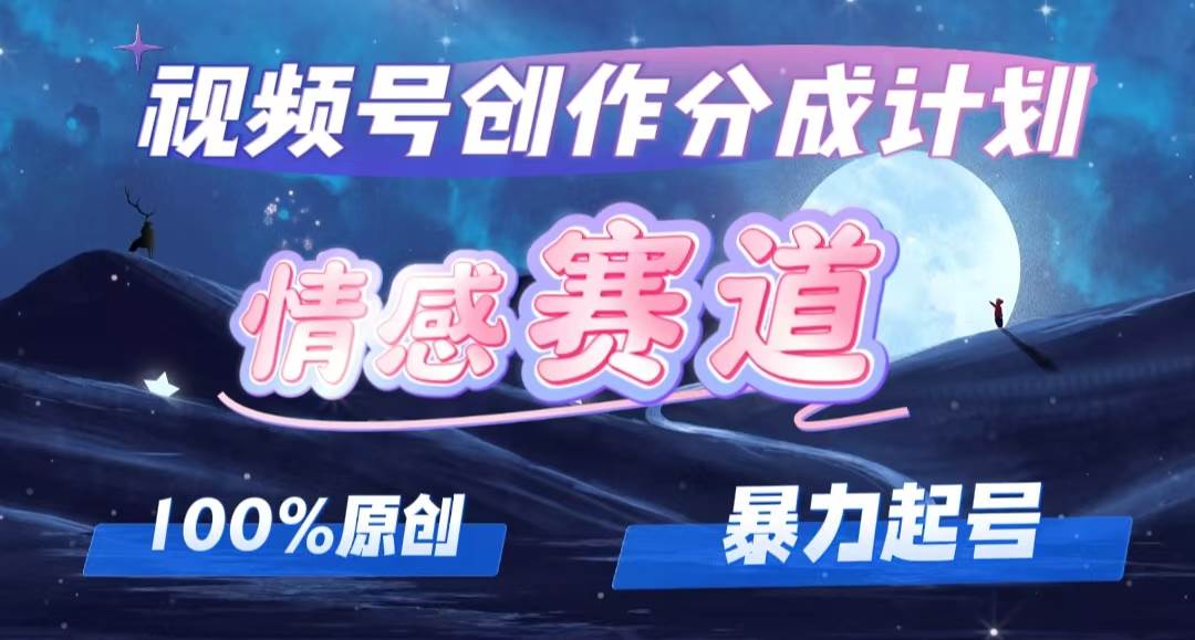 详解视频号创作者分成项目之情感赛道，暴力起号，可同步多平台，实现睡…武野创库-网创项目资源站-副业项目-创业项目-搞钱项目武野创库