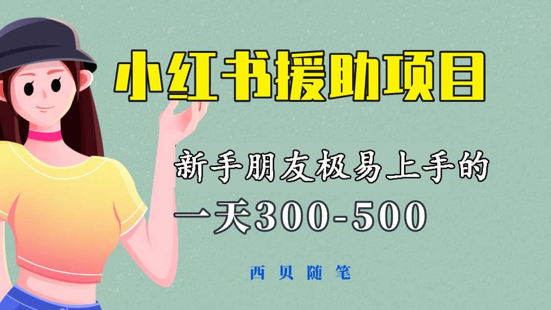 一天300-500!新手朋友极易上手的《小红书援助项目》,绝对值得大家一试武野创库-网创项目资源站-副业项目-创业项目-搞钱项目武野创库