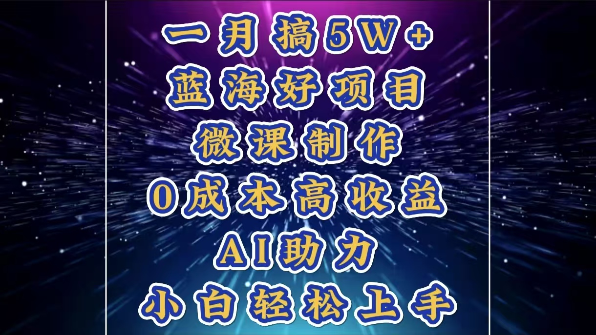 1月搞了5W+的蓝海好项目,微课制作,0成本高收益,AI助力,小白轻松上手网创吧-网创项目资源站-副业项目-创业项目-搞钱项目网创吧