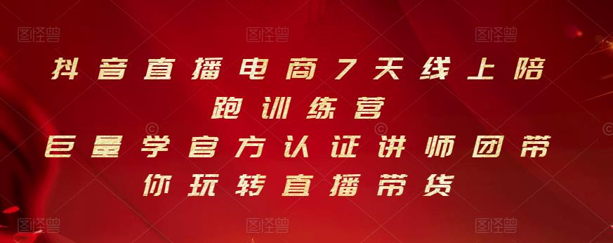 抖音直播电商7天线上陪跑训练营,巨量学官方认证讲师团带你玩转直播带货网创吧-网创项目资源站-副业项目-创业项目-搞钱项目网创吧