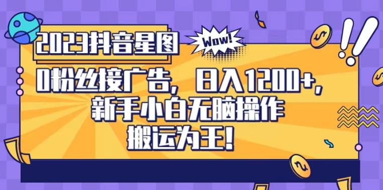 抖音星图0粉接广告,新手小白无脑操作日入1200+,无上限无门槛,搬运为王!【揭秘】网创吧-网创项目资源站-副业项目-创业项目-搞钱项目网创吧