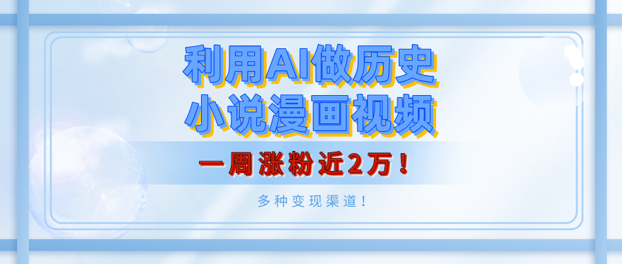 利用AI做历史小说漫画视频,有人月入5000+,一周涨粉近2万!多种变现渠道!网创吧-网创项目资源站-副业项目-创业项目-搞钱项目网创吧