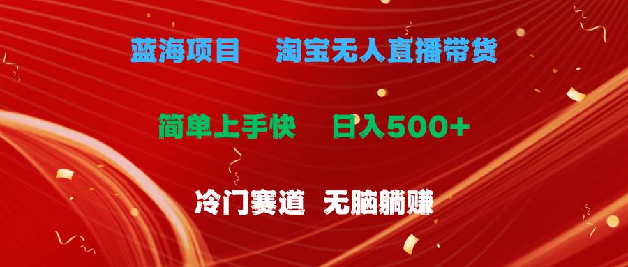 蓝海项目 淘宝无人直播冷门赛道 日赚500+无脑躺赚 小白有手就行网创吧-网创项目资源站-副业项目-创业项目-搞钱项目网创吧