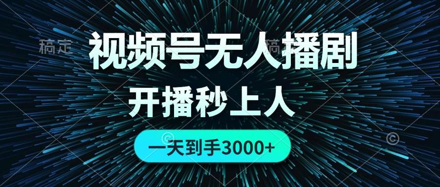 视频号无人播剧,0成本0违规,开播秒上人,一天到手3000网创吧-网创项目资源站-副业项目-创业项目-搞钱项目武野创库