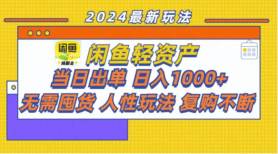 闲鱼轻资产  当日出单 日入1000+ 无需囤货人性玩法复购不断武野创库-网创项目资源站-副业项目-创业项目-搞钱项目武野创库