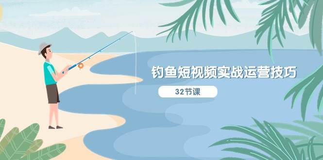 钓鱼短视频实战运营技巧,系统性讲解定位ip策划 能听懂,能落地,能实操-武野创库
