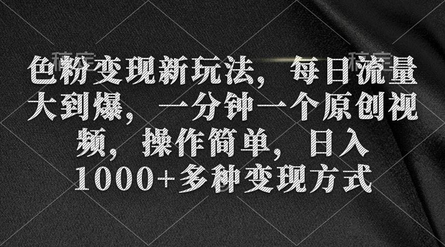 色粉变现新玩法,每日流量大到爆,一分钟一个原创视频,操作简单,日入1000+网创吧-网创项目资源站-副业项目-创业项目-搞钱项目网创吧