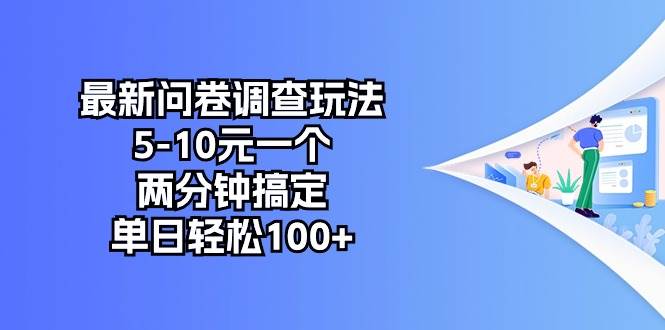 最新问卷调查玩法,5-10元一个,两分钟搞定,单日轻松100+网创吧-网创项目资源站-副业项目-创业项目-搞钱项目网创吧