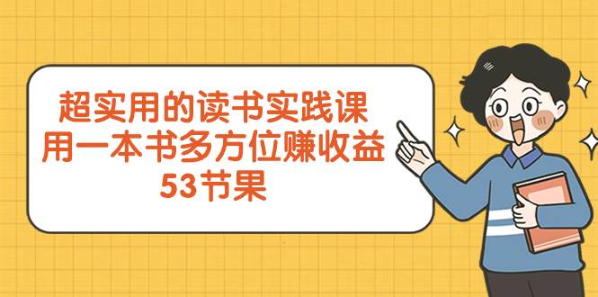 超实用的 读书实践课，用一本书 多方位赚收益（53节课）武野创库-网创项目资源站-副业项目-创业项目-搞钱项目武野创库