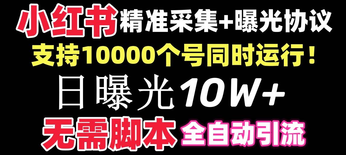 【价值10万！】小红书全自动采集+引流协议一体版！无需手机，支持10000武野创库-网创项目资源站-副业项目-创业项目-搞钱项目武野创库
