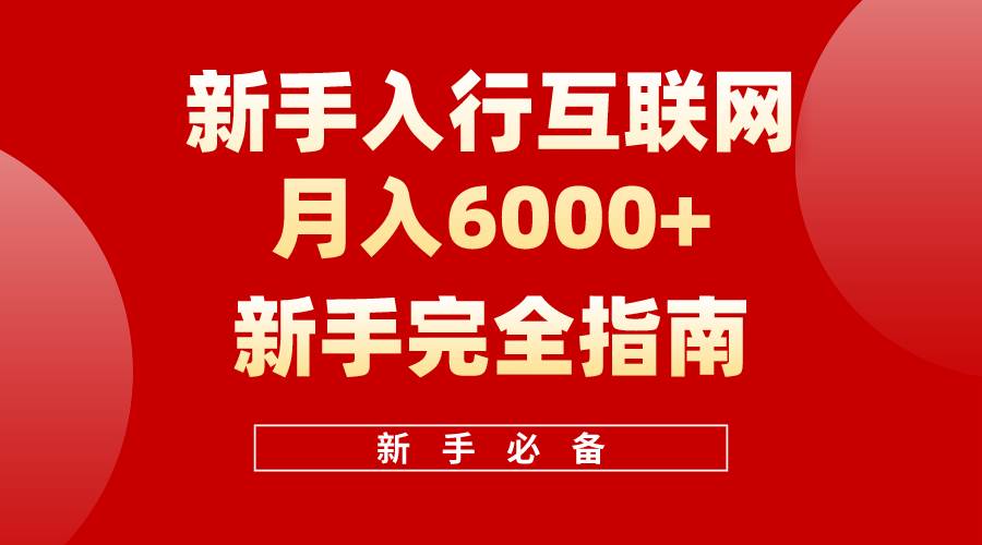 互联网新手月入6000+完全指南 十年创业老兵用心之作,帮助小白快速入门武野创库-网创项目资源站-副业项目-创业项目-搞钱项目武野创库