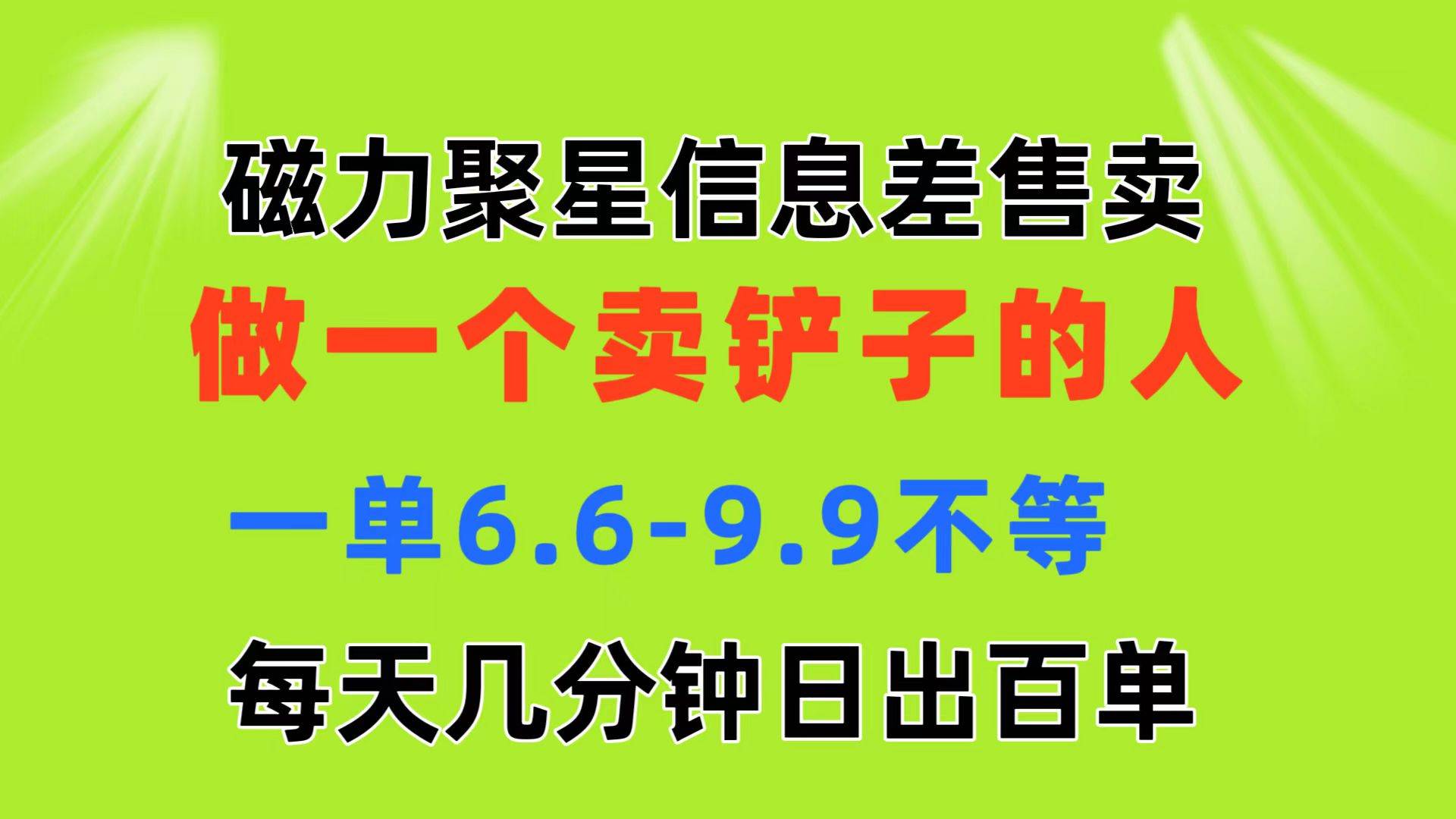 磁力聚星信息差 做一个卖铲子的人 一单6.6-9.9不等  每天几分钟 日出百单武野创库-网创项目资源站-副业项目-创业项目-搞钱项目武野创库