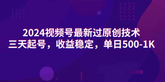 2024视频号最新过原创技术,三天起号,收益稳定,单日500-1K网创吧-网创项目资源站-副业项目-创业项目-搞钱项目网创吧
