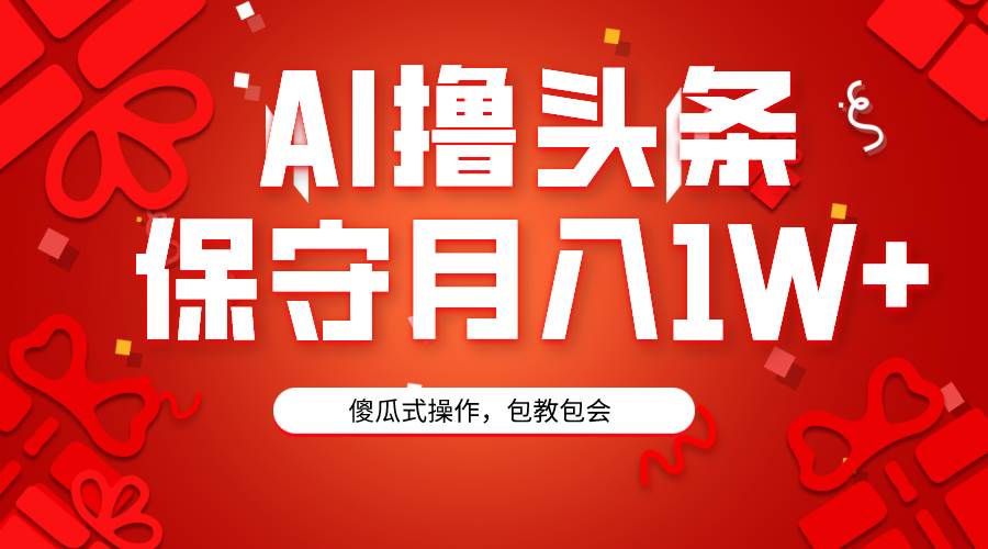 AI撸头条3天必起号，傻瓜操作3分钟1条，复制粘贴月入1W+。网创吧-网创项目资源站-副业项目-创业项目-搞钱项目武野创库