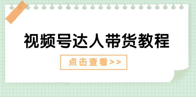 视频号达人带货教程:达人剧情打法+达人带货广告网创吧-网创项目资源站-副业项目-创业项目-搞钱项目网创吧