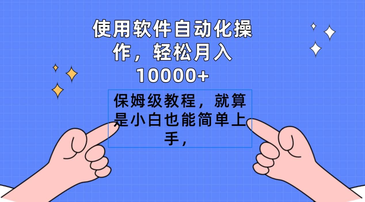 使用软件自动化操作，轻松月入10000+，保姆级教程，就算是小白也能简单上手武野创库-网创项目资源站-副业项目-创业项目-搞钱项目武野创库