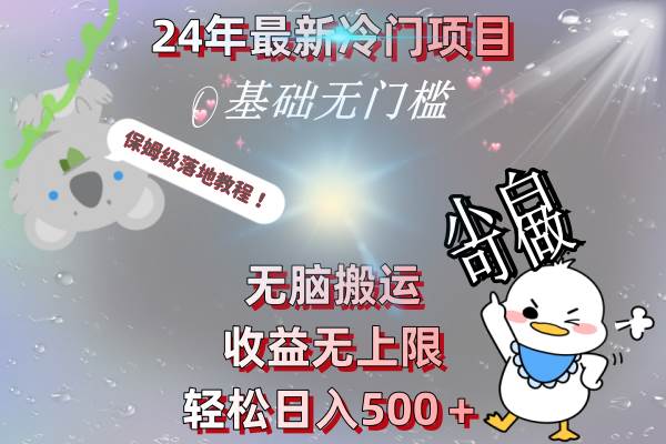 24年最新冷门项目，无脑搬运，收益无上限，轻松日入500＋，保姆级落地教程武野创库-网创项目资源站-副业项目-创业项目-搞钱项目武野创库
