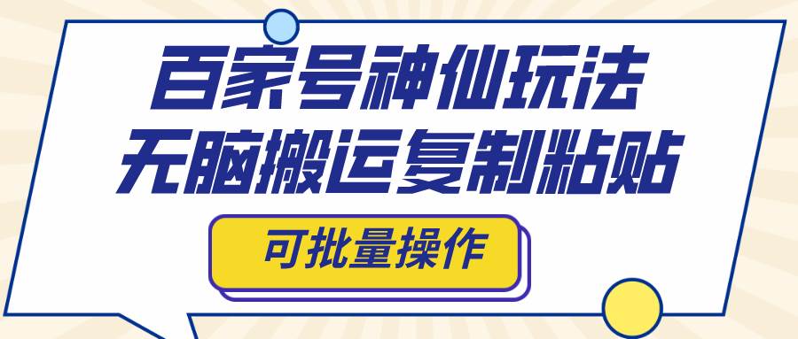 百家号神仙玩法，无脑搬运复制粘贴，可批量操作武野创库-网创项目资源站-副业项目-创业项目-搞钱项目武野创库