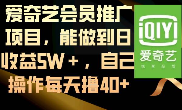 爱奇艺会员推广项目，能做到日收益5W＋，自己操作每天撸40+武野创库-网创项目资源站-副业项目-创业项目-搞钱项目武野创库
