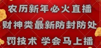 农历新年必火直播 财神类最新防封防处罚技术 学会马上播武野创库-网创项目资源站-副业项目-创业项目-搞钱项目武野创库