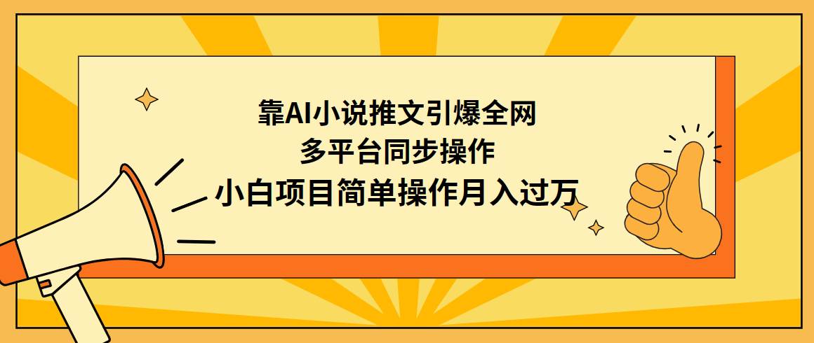 靠AI小说推文引爆全网，多平台同步操作，小白项目简单操作月入过万网创吧-网创项目资源站-副业项目-创业项目-搞钱项目武野创库
