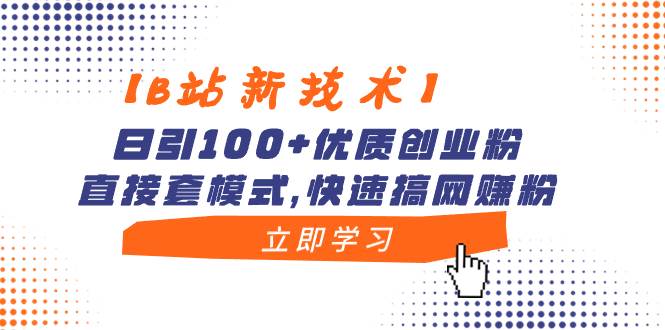 【B站新技术】日引100+优质创业粉,直接套模式,快速搞网赚粉网创吧-网创项目资源站-副业项目-创业项目-搞钱项目武野创库