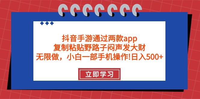 抖音手游通过两款app,复制粘贴野路子闷声发大财,无限做 一部手机日入500+网创吧-网创项目资源站-副业项目-创业项目-搞钱项目网创吧