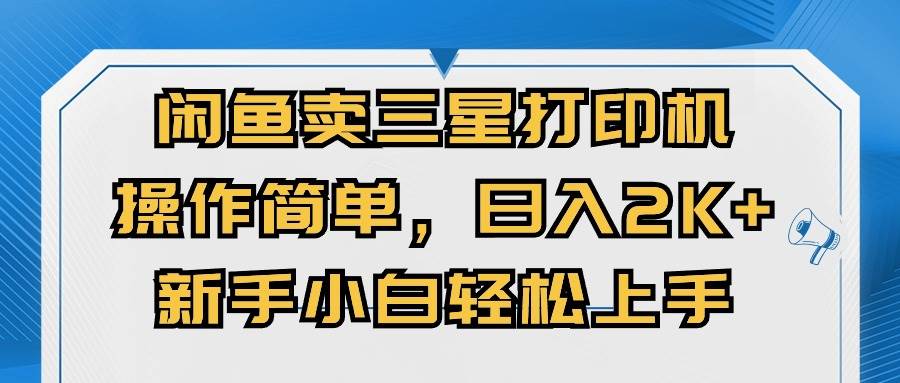闲鱼卖三星打印机,操作简单,日入2000+,新手小白轻松上手武野创库-网创项目资源站-副业项目-创业项目-搞钱项目武野创库