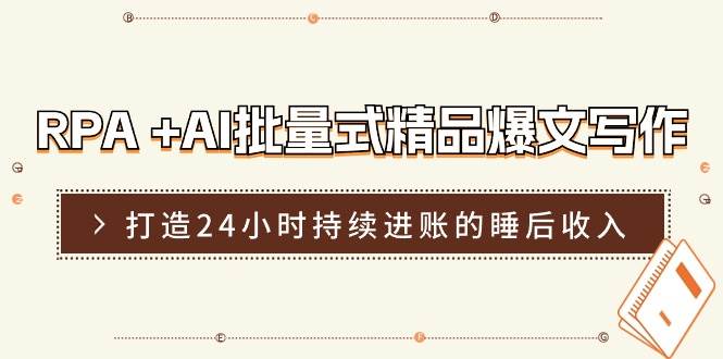RPA +AI批量式 精品爆文写作 日更实操营,打造24小时持续进账的睡后收入网创吧-网创项目资源站-副业项目-创业项目-搞钱项目网创吧