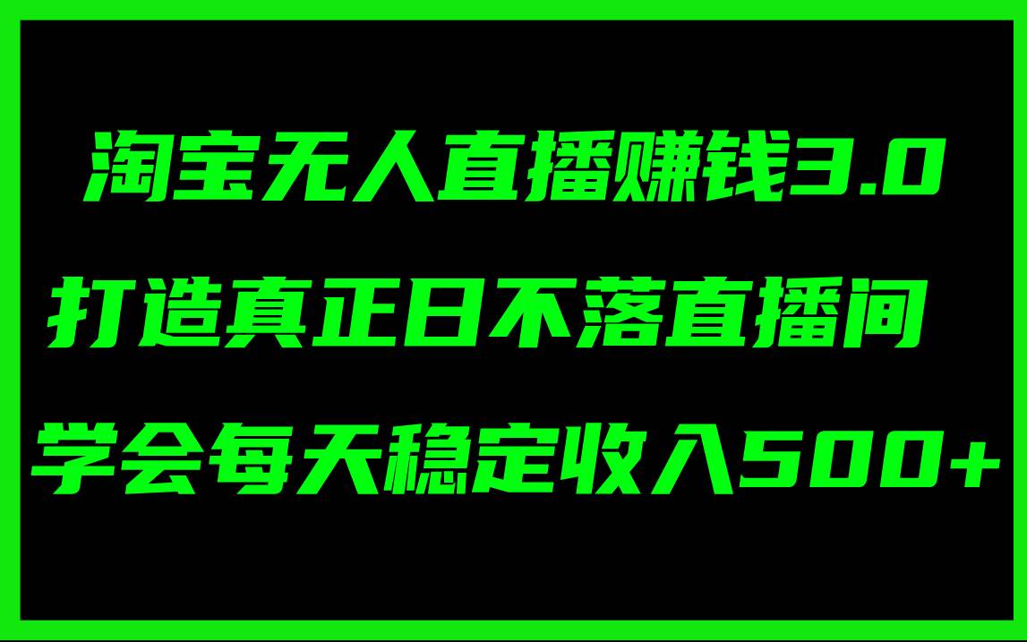 淘宝无人直播赚钱3.0,打造真正日不落直播间 ,学会每天稳定收入500+网创吧-网创项目资源站-副业项目-创业项目-搞钱项目网创吧